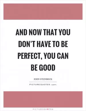 And now that you don’t have to be perfect, you can be good Picture Quote #1