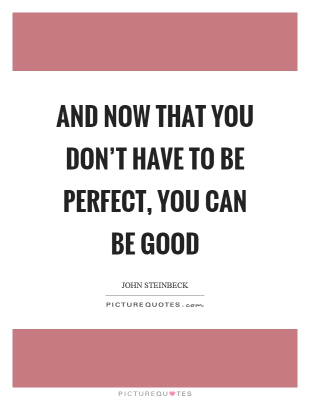 And now that you don't have to be perfect, you can be good Picture Quote #1