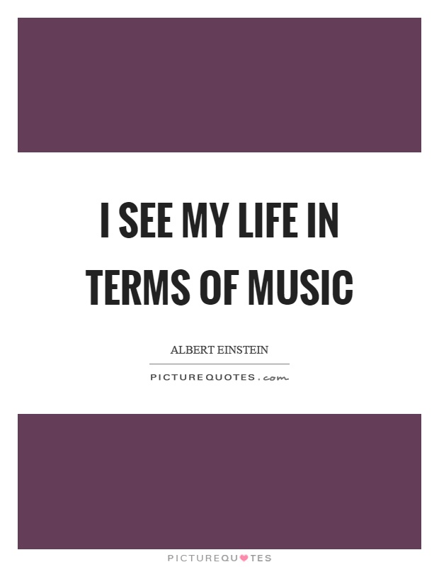 I see my life in terms of music Picture Quote #1