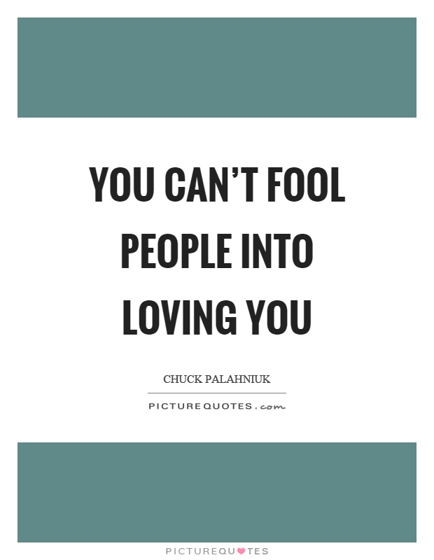 You can't fool people into loving you Picture Quote #1