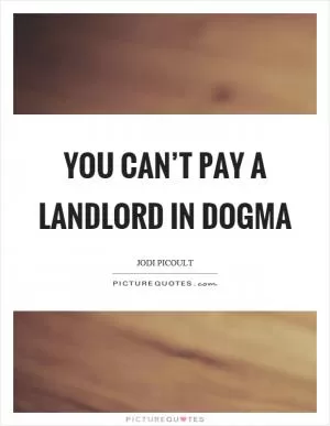 You can’t pay a landlord in dogma Picture Quote #1
