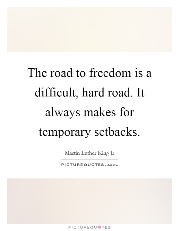 The road to freedom is a difficult, hard road. It always makes for temporary setbacks Picture Quote #1