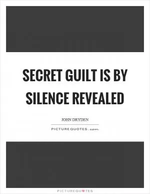 Secret guilt is by silence revealed Picture Quote #1