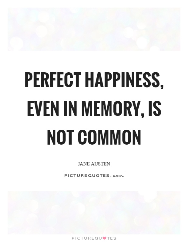 Perfect happiness, even in memory, is not common Picture Quote #1