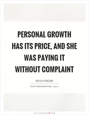 Personal growth has its price, and she was paying it without complaint Picture Quote #1