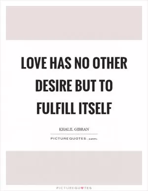 Love has no other desire but to fulfill itself Picture Quote #1