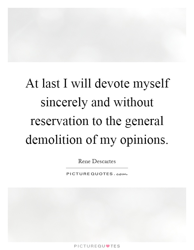 At last I will devote myself sincerely and without reservation to the general demolition of my opinions Picture Quote #1