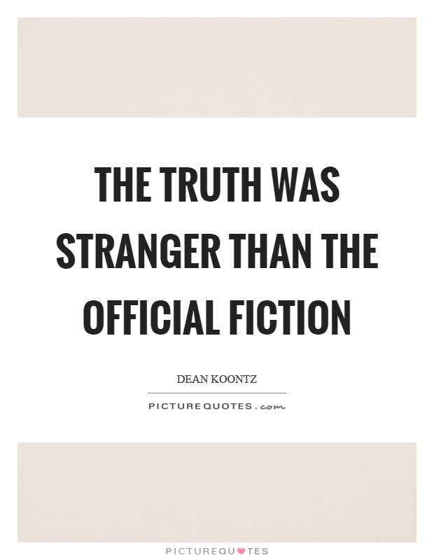 The truth was stranger than the official fiction Picture Quote #1