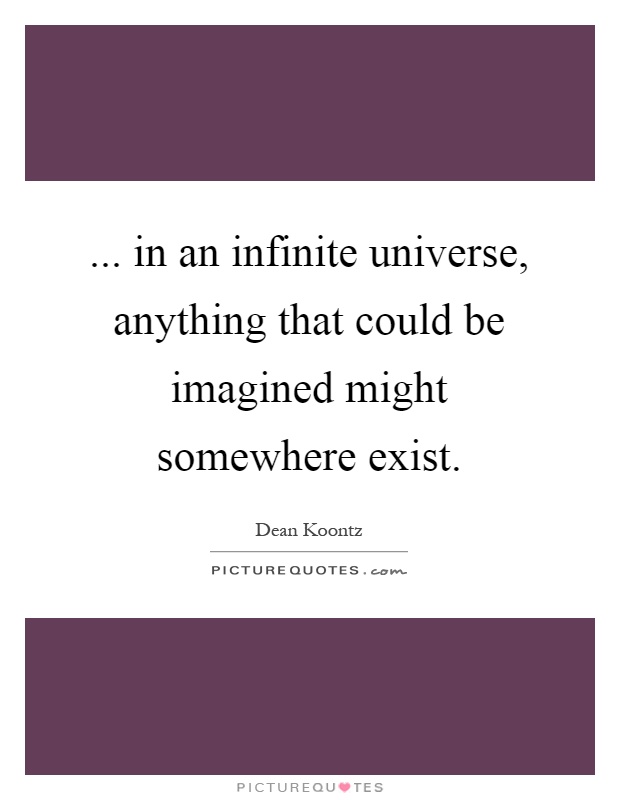 ... in an infinite universe, anything that could be imagined might somewhere exist Picture Quote #1
