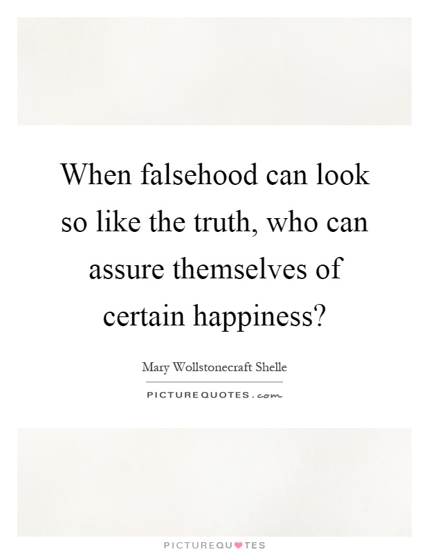 When falsehood can look so like the truth, who can assure themselves of certain happiness? Picture Quote #1