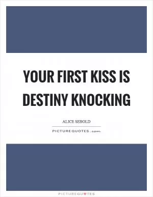 Your first kiss is destiny knocking Picture Quote #1