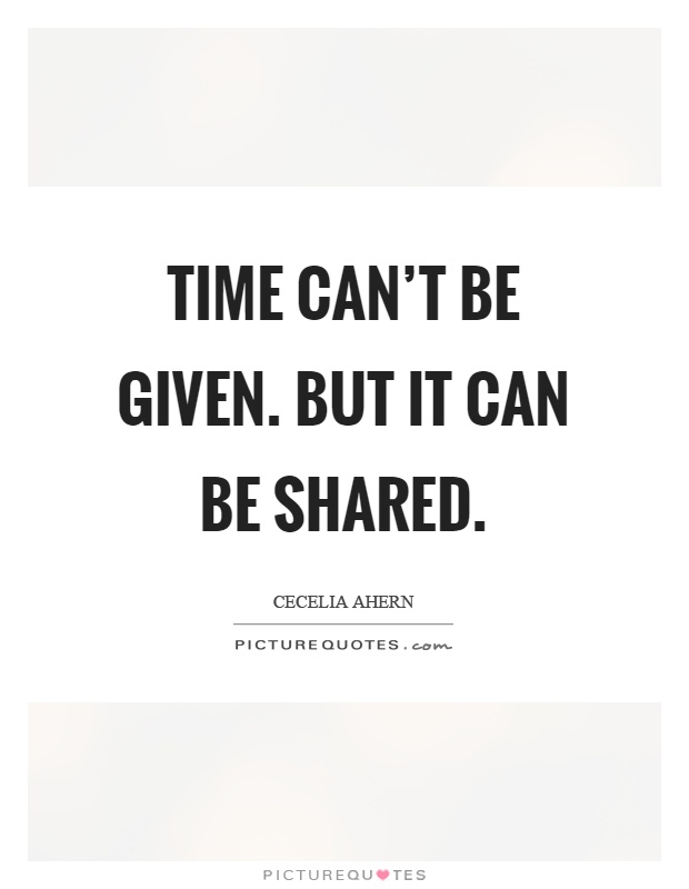 Time can't be given. But it can be shared Picture Quote #1
