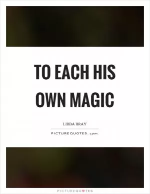 To each his own magic Picture Quote #1