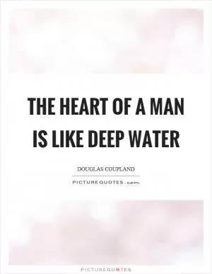 The heart of a man is like deep water Picture Quote #1