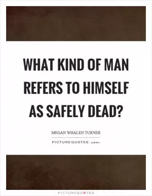 What kind of man refers to himself as safely dead? Picture Quote #1