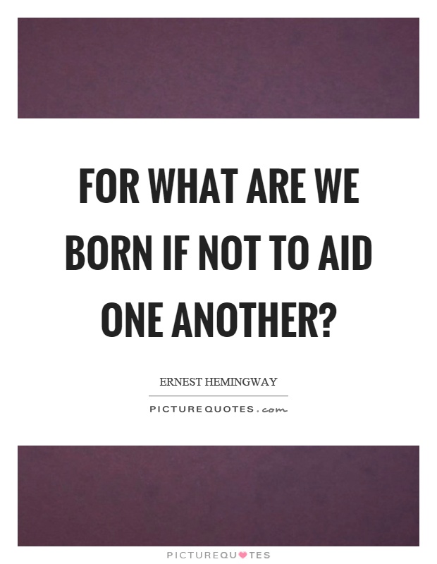 For what are we born if not to aid one another? Picture Quote #1