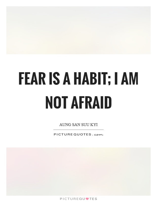 Fear is a habit; I am not afraid Picture Quote #1