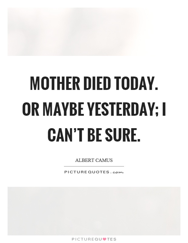 Mother died today. Or maybe yesterday; I can't be sure Picture Quote #1