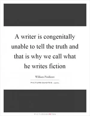 A writer is congenitally unable to tell the truth and that is why we call what he writes fiction Picture Quote #1