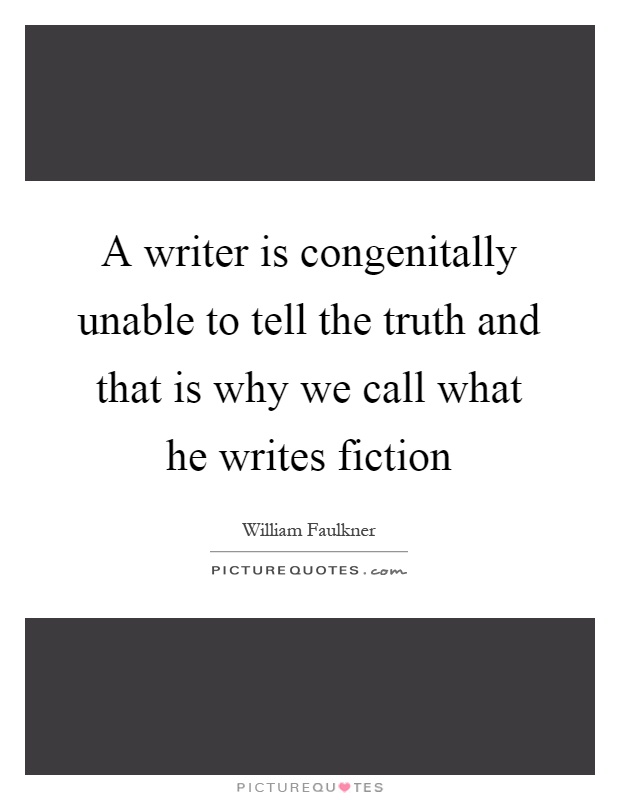 A writer is congenitally unable to tell the truth and that is why we call what he writes fiction Picture Quote #1
