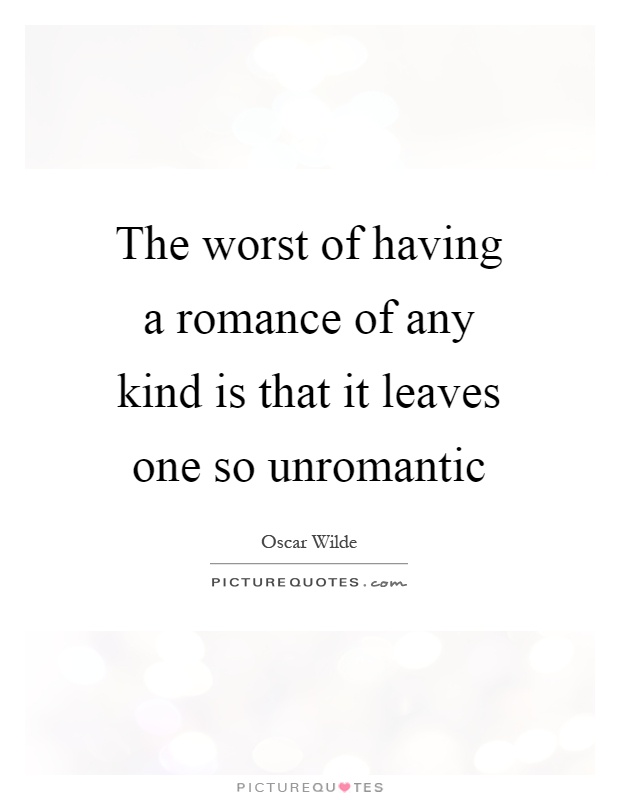The worst of having a romance of any kind is that it leaves one so unromantic Picture Quote #1