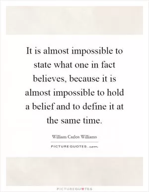 It is almost impossible to state what one in fact believes, because it is almost impossible to hold a belief and to define it at the same time Picture Quote #1