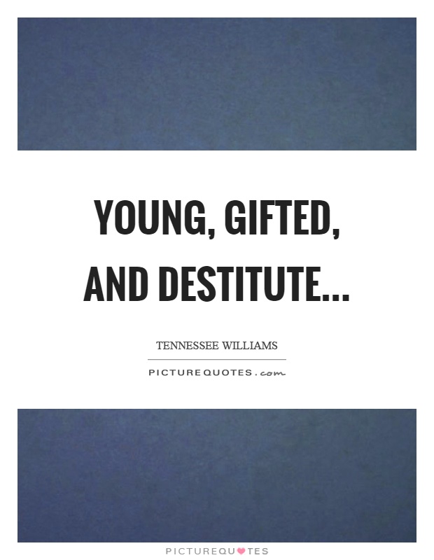 Young, gifted, and destitute Picture Quote #1