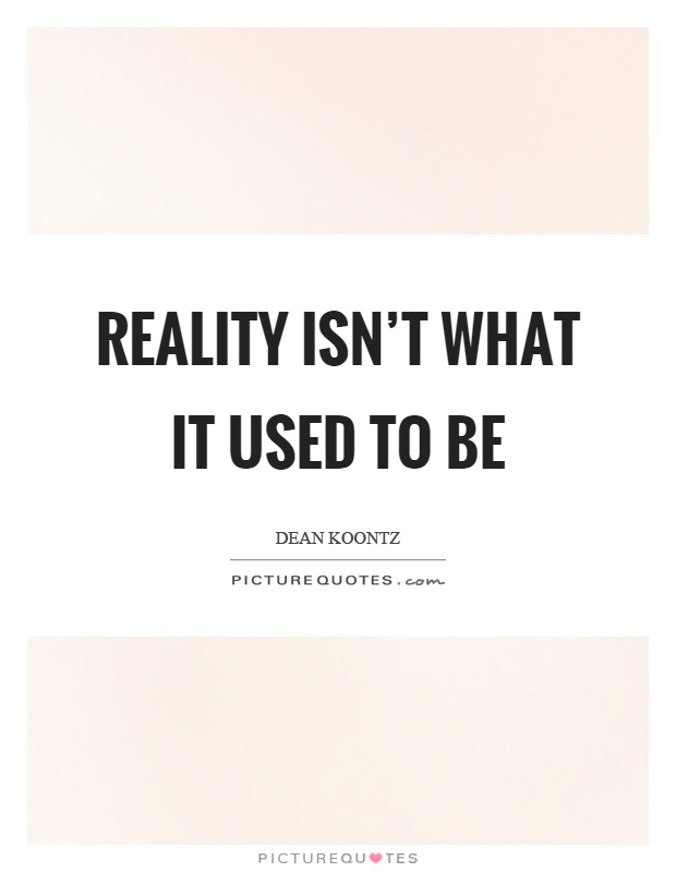 Reality isn't what it used to be Picture Quote #1