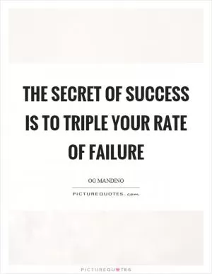 The secret of success is to triple your rate of failure Picture Quote #1