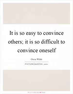 It is so easy to convince others; it is so difficult to convince oneself Picture Quote #1