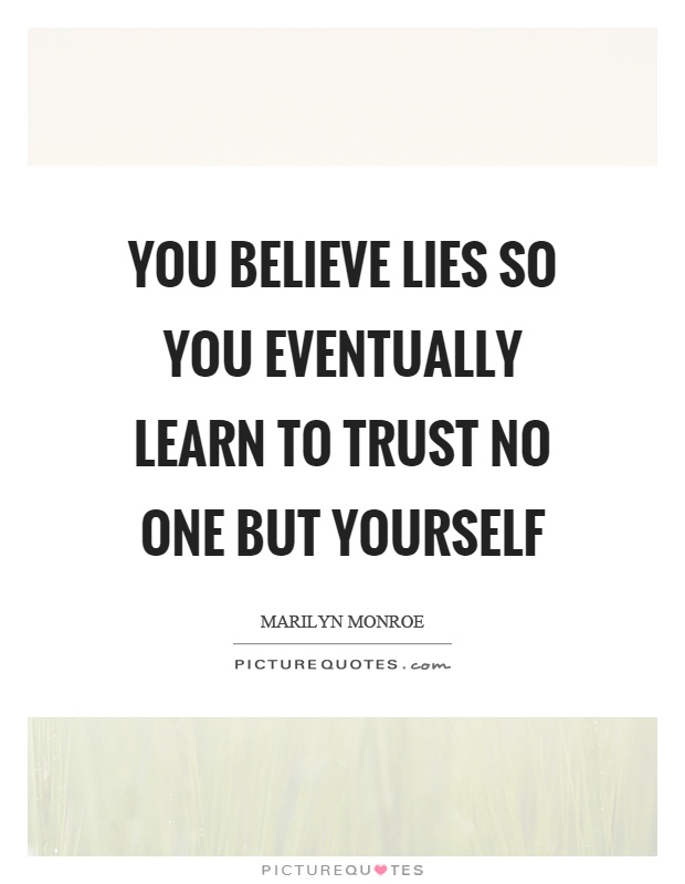 You believe lies so you eventually learn to trust no one but yourself Picture Quote #1