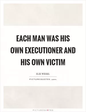 Each man was his own executioner and his own victim Picture Quote #1