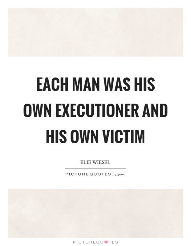 Each man was his own executioner and his own victim Picture Quote #1