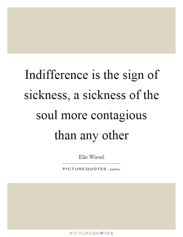 Indifference is the sign of sickness, a sickness of the soul more contagious than any other Picture Quote #1