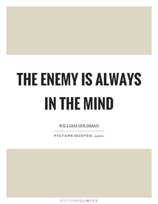 The enemy is always in the mind Picture Quote #1