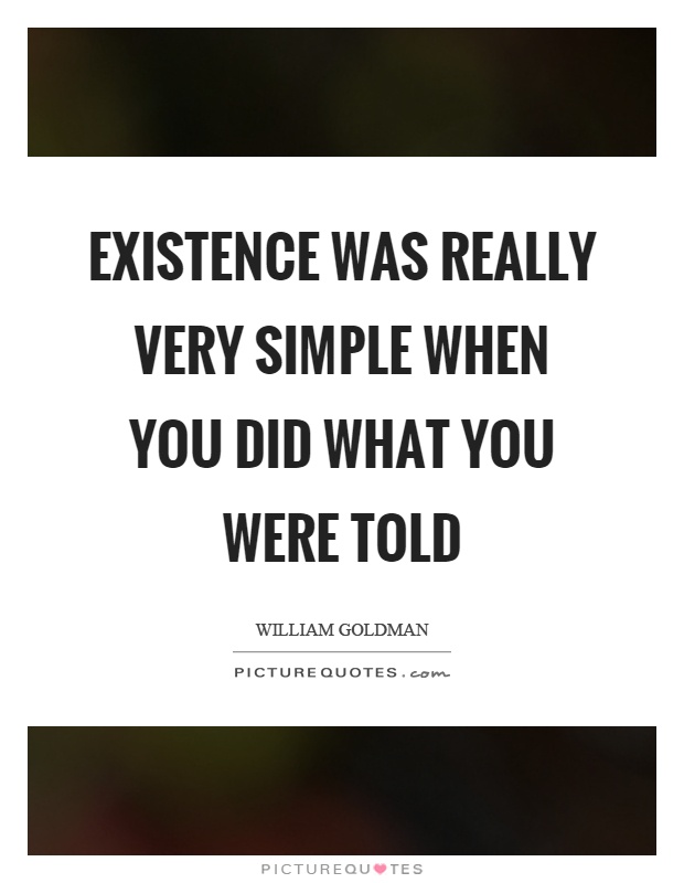 Existence was really very simple when you did what you were told Picture Quote #1