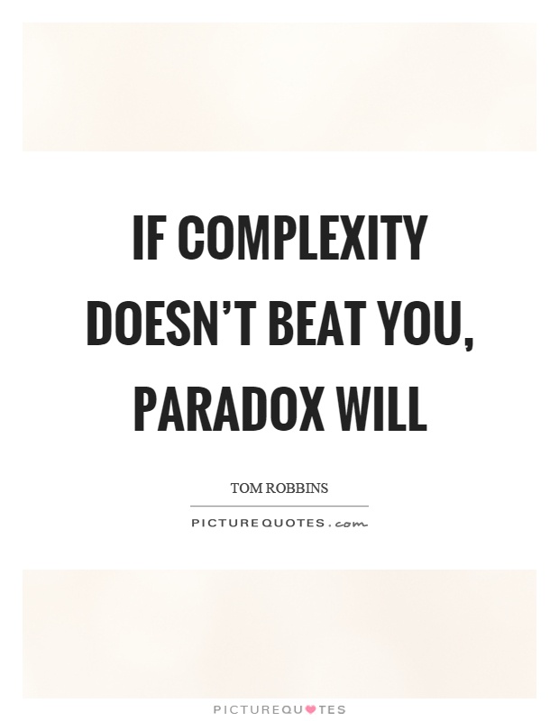 If complexity doesn't beat you, paradox will Picture Quote #1