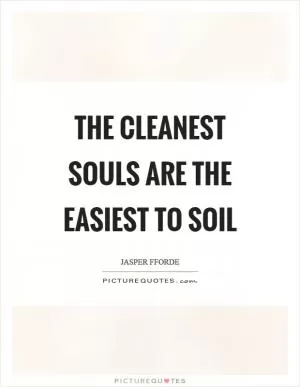 The cleanest souls are the easiest to soil Picture Quote #1