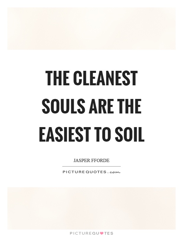 The cleanest souls are the easiest to soil Picture Quote #1