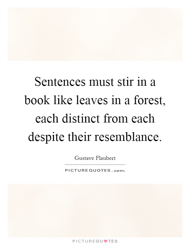 Sentences must stir in a book like leaves in a forest, each distinct from each despite their resemblance Picture Quote #1