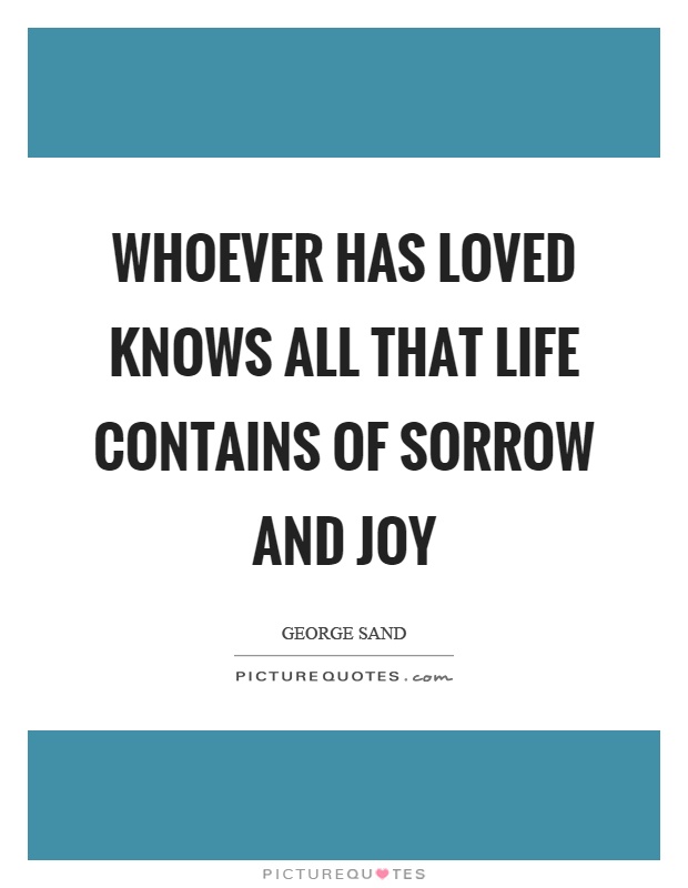 Whoever has loved knows all that life contains of sorrow and joy Picture Quote #1