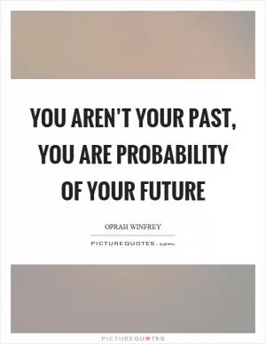 You aren’t your past, you are probability of your future Picture Quote #1