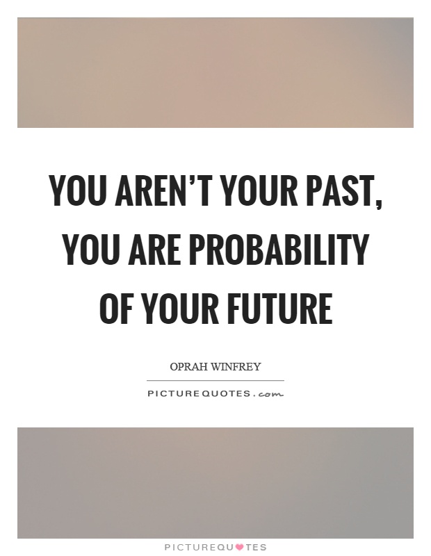 You aren't your past, you are probability of your future Picture Quote #1
