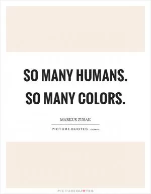 So many humans. So many colors Picture Quote #1