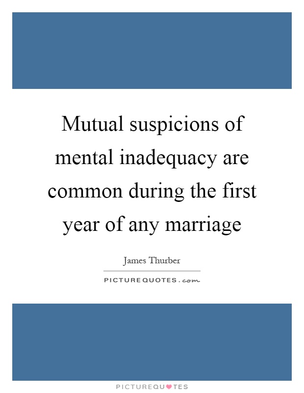 Mutual suspicions of mental inadequacy are common during the first year of any marriage Picture Quote #1