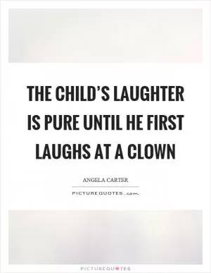 The child’s laughter is pure until he first laughs at a clown Picture Quote #1
