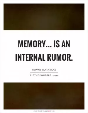 Memory... is an internal rumor Picture Quote #1