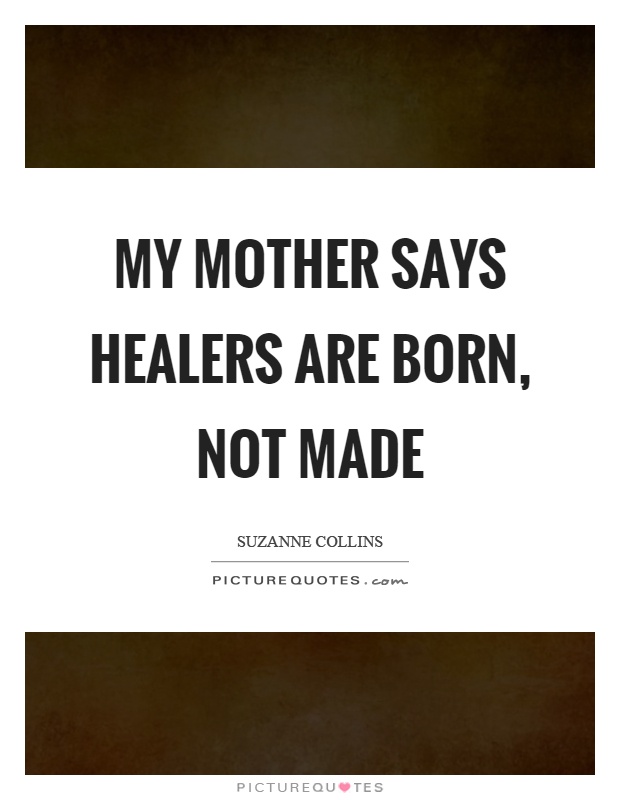 My mother says healers are born, not made Picture Quote #1