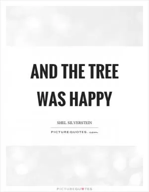 And the tree was happy Picture Quote #1