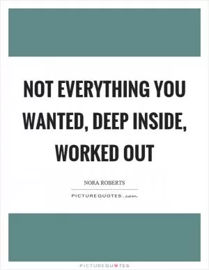 Not everything you wanted, deep inside, worked out Picture Quote #1